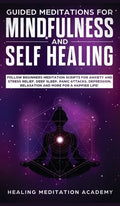 Guided Meditations for Mindfulness and Self Healing: Follow Beginners Meditation Scripts for Anxiety and Stress Relief, Deep Sleep, Panic Attacks, Dep - Hardcover