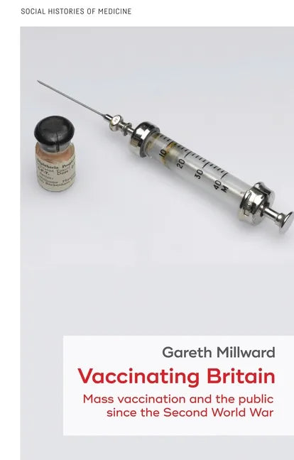 Vaccinating Britain: Mass Vaccination and the Public Since the Second World War - Hardcover