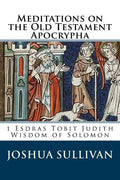 Meditations on the Old Testament Apocrypha: 1 Esdras Tobit Judith Wisdom of Solomon - Paperback