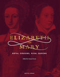 Elizabeth and Mary: Royal Cousins, Rival Queens - Paperback