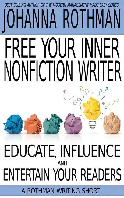 Free Your Inner Nonfiction Writer: Educate, Influence and Entertain Your Readers - Hardcover