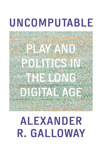 Uncomputable: Play and Politics in the Long Digital Age - Hardcover