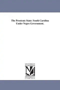 The Prostrate State: South Carolina Under Negro Government. - Paperback