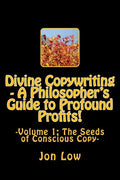 Divine Copywriting - A Philosopher's Guide to Profound Profits!: Volume I: The Seeds of Conscious Copy - Paperback