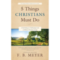 5 Things Christians Must Do: A Refreshing yet Challenging Look at Biblical Christian Living - Paperback