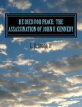 He Died For Peace: The Assassination of John F. Kennedy - Paperback