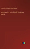 Memoria sobre la conducción de aguas a Madrid - Hardcover