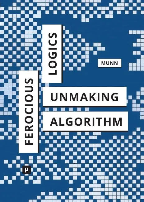 Ferocious Logics: Unmaking the Algorithm - Paperback