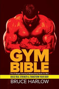 Gym Bible: The #1 Weight Training & Bodybuilding Guide for Men - Build Real Strength & Transform Your Body - Paperback