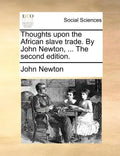 Thoughts Upon the African Slave Trade. by John Newton, ... the Second Edition. - Paperback