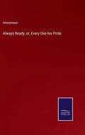 Always Ready, or, Every One his Pride - Hardcover