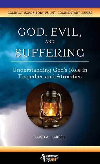 God, Evil, and Suffering: Understanding God's Role in Tragedies and Atrocities - Paperback