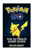 Pokemon Go: The Ultimate Game Guide: Tips & Tricks, Secrets, Strategies - Paperback
