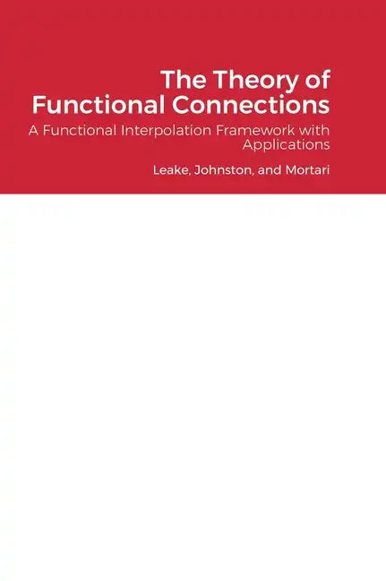 The Theory of Functional Connections: A Functional Interpolation Framework with Applications - Hardcover