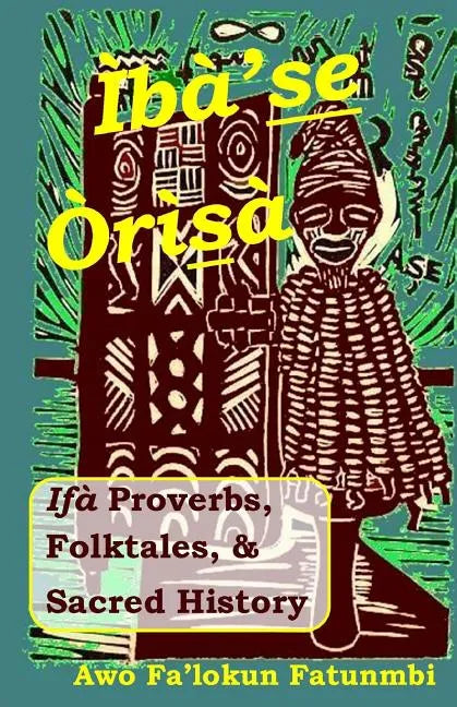 Iba Se Orisa: Ifa Proverbs, Folktales, Sacred History And Prayer - Paperback