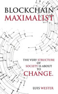 Blockchain Maximalist: The Very Structure of Society is About to Change. - Paperback