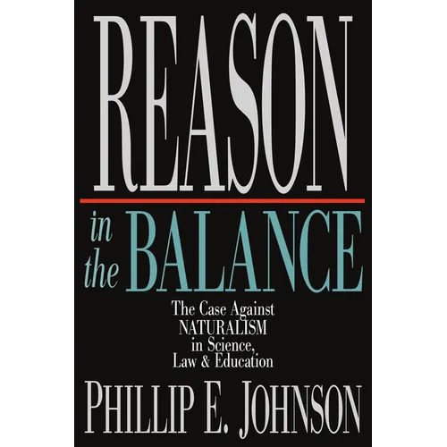 Reason in the Balance: The Case Against Naturalism in Science, Law Education - Paperback