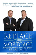 Replace Your Mortgage: How to Pay Off Your Home in 5-7 Years on Your Current Income - Paperback