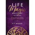 Life Magic Mastery for Moms: Align with your values to create a life you love - Paperback