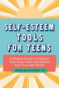 Self-Esteem Tools for Teens: A Modern Guide to Conquer Your Inner Critic and Realize Your True Self Worth - Paperback