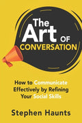The Art of Conversation: How to Communicate Effectively by Refining Your Social Skills - Paperback