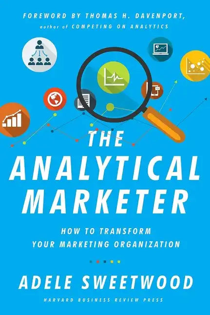 The Analytical Marketer: How to Transform Your Marketing Organization - Hardcover