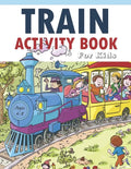 Train Activity Book For Kids 4-8: 41Pages for Make Free Time Useful, Improve Problem Solving Games, Confidence for Kids and Fun Together - Paperback
