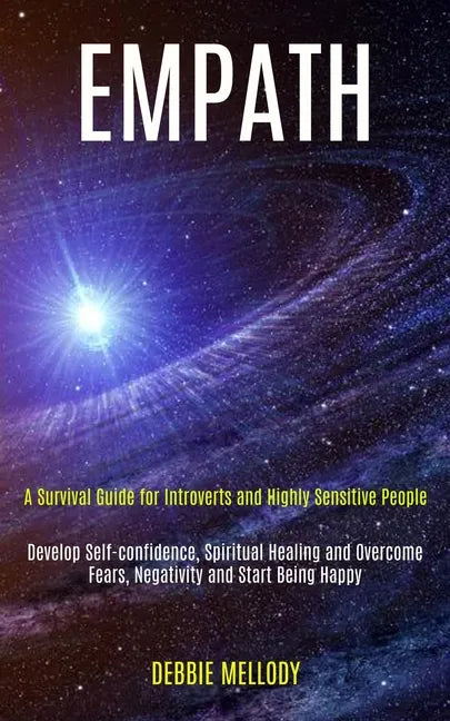 Empath: A Survival Guide for Introverts and Highly Sensitive People (Develop Self-confidence, Spiritual Healing and Overcome F - Paperback