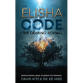 The Elisha Code and the Coming Revival: Rediscovering Jesus' Blueprint for Renewal - Paperback