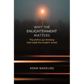 Why the Enlightenment Matters: The Shift in Our Thinking That Made the Modern World - Paperback