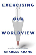 Exercising Our Worldview: Brief Essays on Issues from Technology to Art from One Christian's Perspective - Paperback