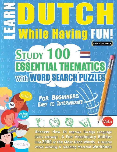 Learn Dutch While Having Fun! - For Beginners: EASY TO INTERMEDIATE - STUDY 100 ESSENTIAL THEMATICS WITH WORD SEARCH PUZZLES - VOL.1 - Uncover How to - Paperback