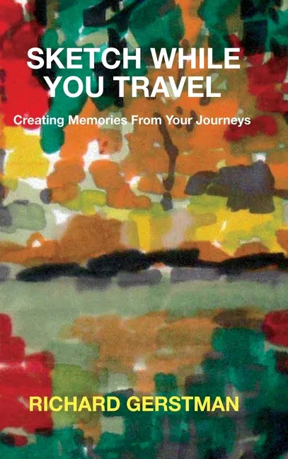 Sketch While You Travel: Creating Memories From Your Journeys - Hardcover