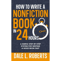 How to Write a Nonfiction Book in 24 Hours: A Simple Step-by-Step System for Writing a Good Book Fast - Hardcover