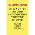 HR Approved 52 Ways To Inform Coworkers They're Stupid - Paperback