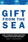 Gift From The Sea: How a Protein from Jellyfish Fights the Aging Process - Paperback