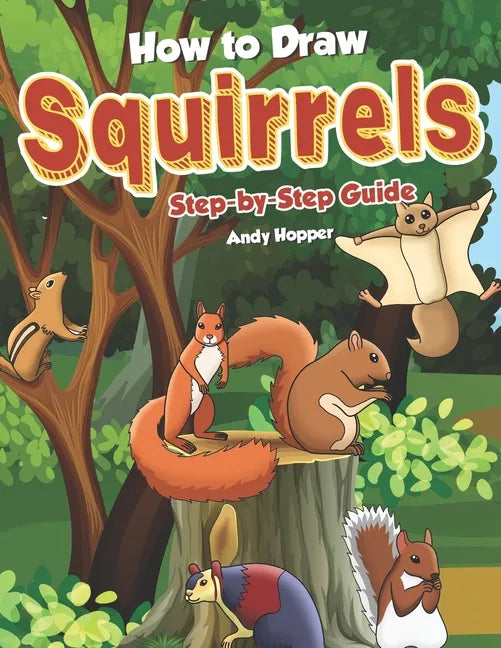 How to Draw Squirrels Step-by-Step Guide: Best Squirrel Drawing Book for You and Your Kids - Paperback