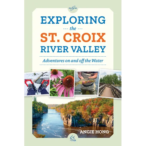 Exploring the St. Croix River Valley: Adventures on and Off the Water - Paperback