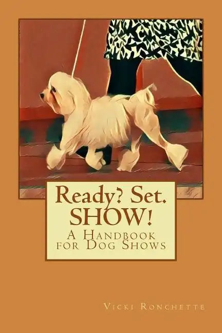 Ready? Set. SHOW!: A Handbook for Dog Shows - Paperback
