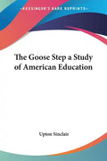 The Goose Step a Study of American Education - Paperback