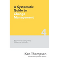 A Systematic Guide to Change Management: Best Practice in Leading Change and Influencing Stakeholders - Paperback