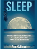 Sleep: Discover How To Fall Asleep Easier, Get A Better Nights Rest & Wake Up Feeling Energized - Hardcover