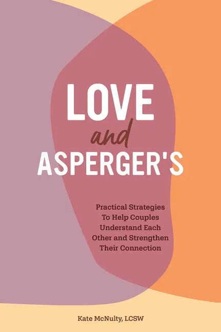 Love and Asperger's: Practical Strategies to Help Couples Understand Each Other and Strengthen Their Connection - Paperback