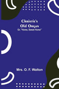 Christie's Old Organ; Or, "Home, Sweet Home" - Paperback