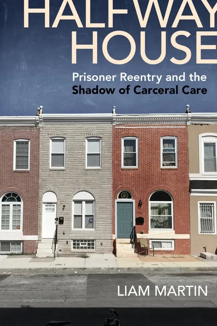 Halfway House: Prisoner Reentry and the Shadow of Carceral Care - Paperback