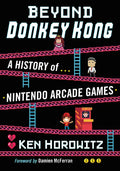 Beyond Donkey Kong: A History of Nintendo Arcade Games - Paperback