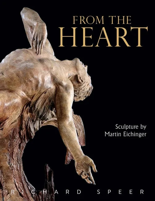 From the Heart: Sculpture of Martin Eichinger - Paperback