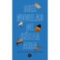 Diez Novelas de César Aira / Ten Novels by Cesar Aira - Paperback