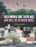 Once Upon a Time There Was and Will Be So Much More - Hardcover