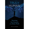 Truly Human: Recovering Your Humanity in a Broken World - Paperback